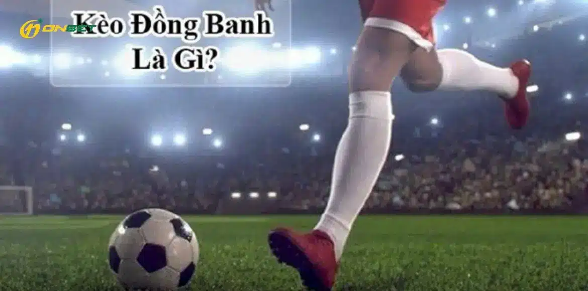 Khái niệm kèo đồng banh là gì? 